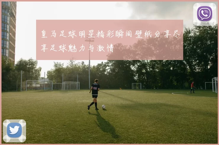 皇马足球明星精彩瞬间壁纸分享尽享足球魅力与激情