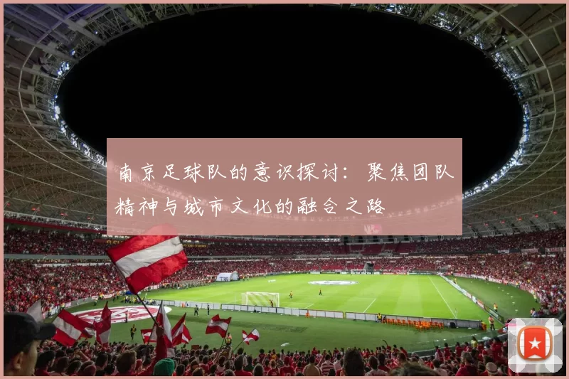 南京足球队的意识探讨：聚焦团队精神与城市文化的融合之路