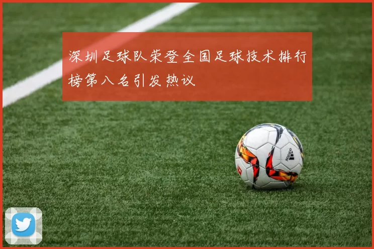 深圳足球队荣登全国足球技术排行榜第八名引发热议