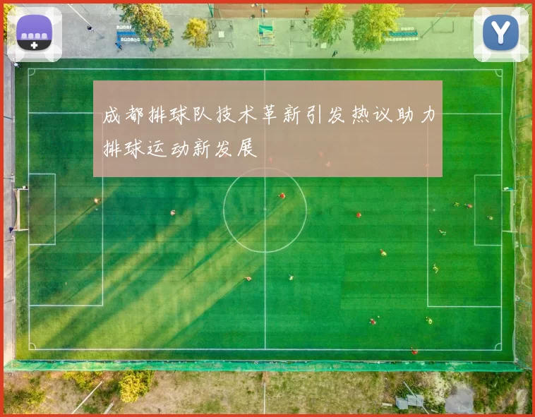 成都排球队技术革新引发热议助力排球运动新发展